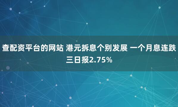 查配资平台的网站 港元拆息个别发展 一个月息连跌三日报2.75%